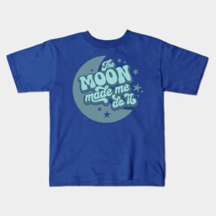 The Moon Made Me Do It 3 Kids T-Shirt